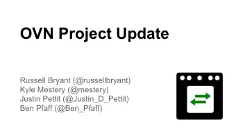 OVN Project Update  Russell Bryant (@russellbryant)  Kyle Mestery (@mestery)  Justin Pettit