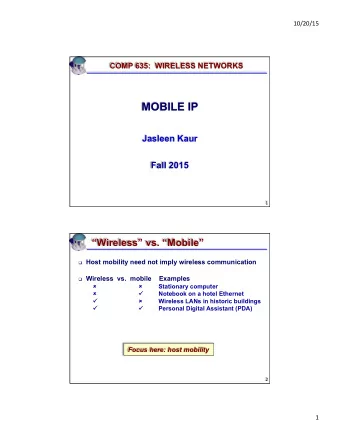 MOBILE IP  Jasleen Kaur  Fall 2015  1   Wireless vs. Mobile q Host mobility need