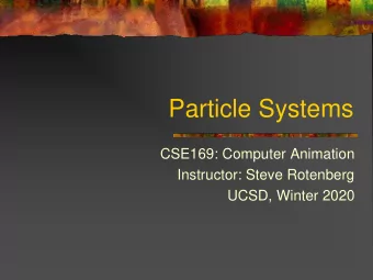 Particle Systems  CSE169: Computer Animation  Instructor: Steve Rotenberg  UCSD, Winter 2020
