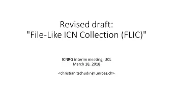 Revised draft:  &quot;File-Like ICN Collection (FLIC)&quot;  ICNRG interim meeting, UCL  March 18,