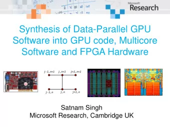 Software into GPU code, Multicore  Software and FPGA Hardware  Satnam Singh  Microsoft Research,