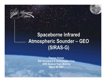 Spaceborne Infrared  Atmospheric Sounder  GEO  (SIRAS-G)  Thomas Kampe  Ball Aerospace &amp;