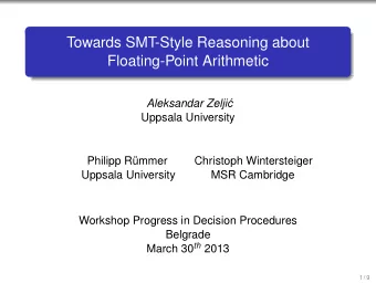Towards SMT-Style Reasoning about  Floating-Point Arithmetic  Aleksandar Zelji  c  Uppsala