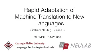 Rapid Adaptation of  Machine Translation to New  Languages  Graham Neubig, Junjie Hu  @ EMNLP