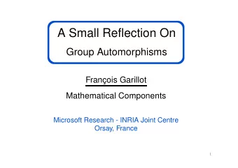A Small Reflection On  Group Automorphisms  Franc  ois Garillot  Mathematical Components