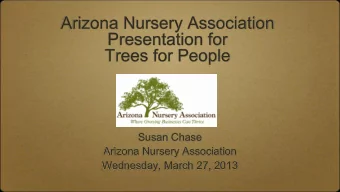 Presentation for  Trees for People  Susan Chase  Arizona Nursery Association  Wednesday, March 27,