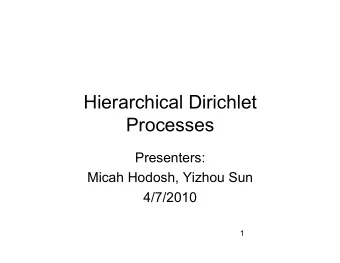 Hierarchical Dirichlet  Processes  Presenters:  Micah Hodosh, Yizhou Sun  4/7/2010  1  Content