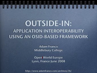 OUTSIDE-IN:  APPLICATION INTEROPERABILITY  USING AN OSID-BASED FRAMEWORK  Adam Franco  Middlebury