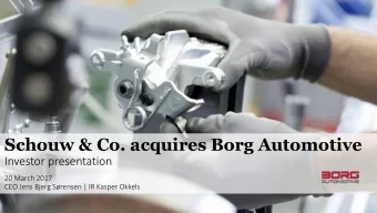 Schouw &amp; Co. acquires Borg Automotive  Investor presentation  20 March 2017  CEO Jens Bjerg