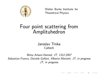 Four point scattering from  Amplituhedron  Jaroslav Trnka  Caltech  Nima Arkani-Hamed, JT,