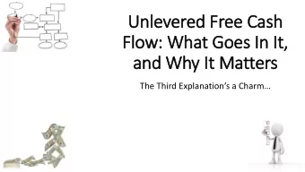 Unlevered Free Cash  Flow: What Goes In It,  and Why It Matters  The Third Explanations a