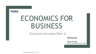 BUSINESS  Delivered by:  Sithari Herath  BSc. Fin(sp) (USJP), ACCA, CIMA  Economics for Business -