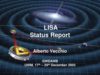 LISA  Status Report  Alberto Vecchio  GWDAW8 UWM, 17 th  20 th December 2003  Outline   LISA