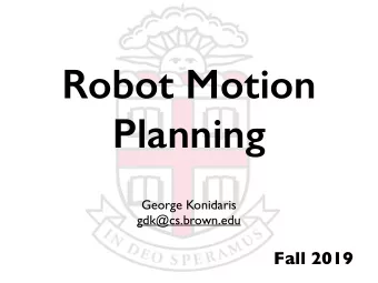 Robot Motion  Planning  George Konidaris  gdk@cs.brown.edu  Fall 2019  The Planning Problem
