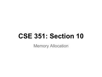 CSE 351: Section 10  Memory Allocation  Memory Allocation   Must allocate any memory you need to
