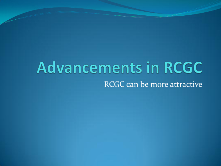 rcgc can be more attractive advantages of rcgc