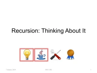 Recursion: Thinking About It  7 January 2019  OSU CSE  1  Recursion   A remarkably important