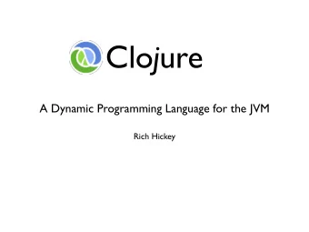 Clo j ure  A Dynamic Programming Language for the JVM  Rich Hickey  Agenda  Fundamentals