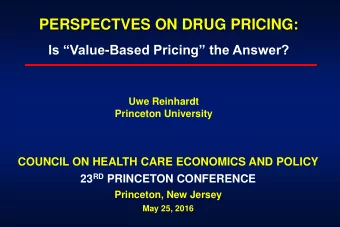 PERSPECTVES ON DRUG PRICING: Is Value - Based Pricing the Answer?  Uwe Reinhardt  Princeton