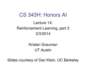 CS 343H: Honors AI  Lecture 14:  Reinforcement Learning, part 3  3/3/2014  Kristen Grauman  UT