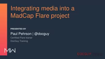 Integrating media into a  MadCap Flare project  PRESENTED BY  Paul Pehrson | @docguy  Certified