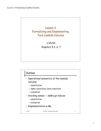 Lesson 3  Formalizing and Implementing  Pure Lambda Calculus  1/15/02  Chapters 5.3, 6, 7  Outline