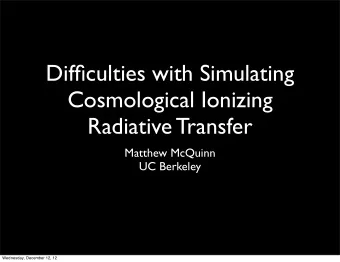 Difficulties with Simulating  Cosmological Ionizing  Radiative Transfer  Matthew McQuinn  UC