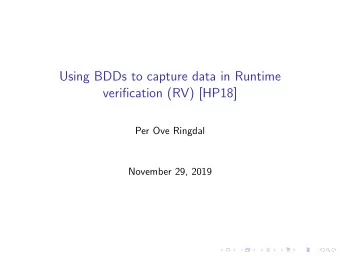 Using BDDs to capture data in Runtime  verification (RV) [HP18]  Per Ove Ringdal  November 29, 2019