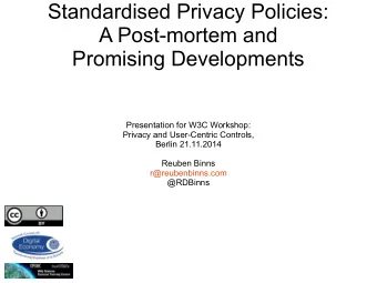 Standardised Privacy Policies:  A Post-mortem and  Promising Developments  Presentation for W3C