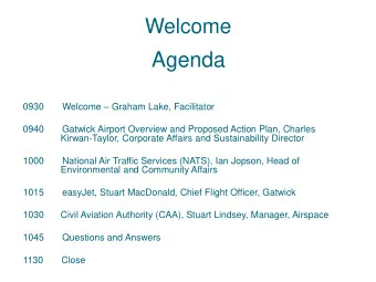 Agenda Welcome  Graham Lake, Facilitator  0930  0940  Gatwick Airport Overview and Proposed