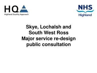 Skye, Lochalsh and  South West Ross  Major service re-design  public consultation  Follow on