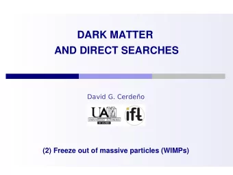 DARK MATTER  AND DIRECT SEARCHES  David G. Cerdeo  (2) Freeze out of massive particles (WIMPs)