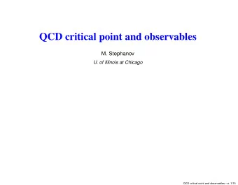 QCD critical point and observables  M. Stephanov  U. of Illinois at Chicago  QCD critical point and