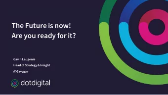 The Future is now!  Are you ready for it?  Gavin Laugenie  Head of Strategy &amp; Insight  @Gavygav