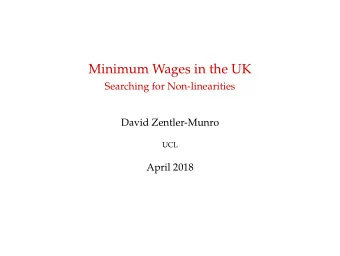 Minimum Wages in the UK  Searching for Non-linearities  David Zentler-Munro  UCL  April 2018