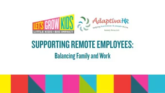 SUPPORTING REMOTE EMPLOYEES:  Balancing Family and Work  The Family-Friendly Workplace What  s