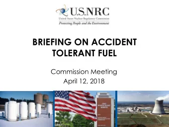 BRIEFING ON ACCIDENT  TOLERANT FUEL  Commission Meeting  April 12, 2018  Committed to enhancing our