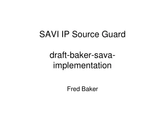 SAVI IP Source Guard  draft-baker-sava-  draft-baker-sava-  implementation  Fred Baker  Cases