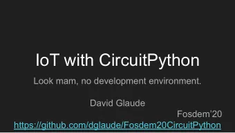 IoT with CircuitPython  Look mam, no development environment.  David Glaude  Fosdem20