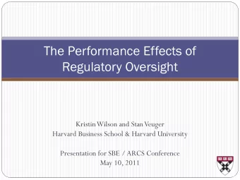 The Performance Effects of  Regulatory Oversight  Kristin Wilson and Stan Veuger  Harvard Business