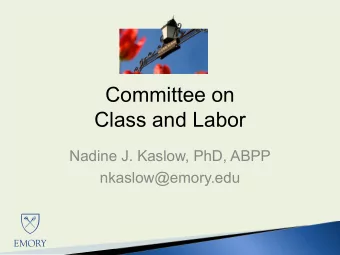 Committee on  Class and Labor  Nadine J. Kaslow, PhD, ABPP  nkaslow@emory.edu  Membership  2
