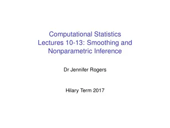 Computational Statistics  Lectures 10-13: Smoothing and  Nonparametric Inference  Dr Jennifer