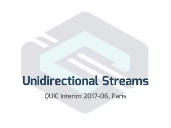 Unidirectional Streams  QUIC Interim 2017-06, Paris  Why  The transport becomes more generic,