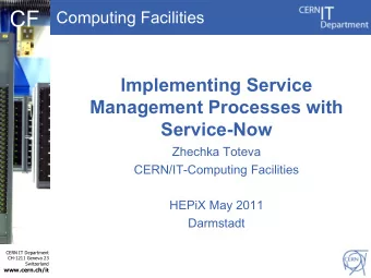 CF  Computing Facilities  Implementing Service  Management Processes with  Service-Now  Zhechka