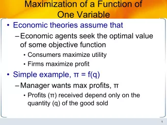 Maximization of a Function of  One Variable  Economic theories assume that  Economic agents