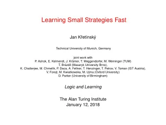Learning Small Strategies Fast  Jan K  ret  nsk  y  Technical University of Munich, Germany