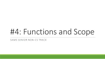 #4: Functions and Scope  SAMS SENIOR NON-CS TRACK  Last Time Use variables to hold and update data