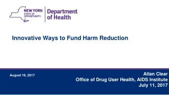 Innovative Ways to Fund Harm Reduction  Allan Clear  August 16, 2017  Office of Drug User Health,