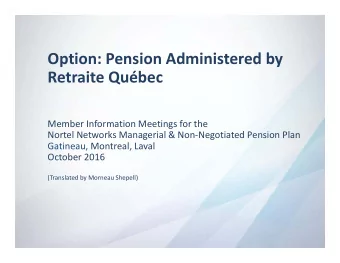 Option: Pension Administered by Retraite Qubec Member Information Meetings for the Nortel