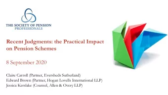 Recent Judgments: the Practical Impact  on Pension Schemes  8 September 2020  Claire Carroll